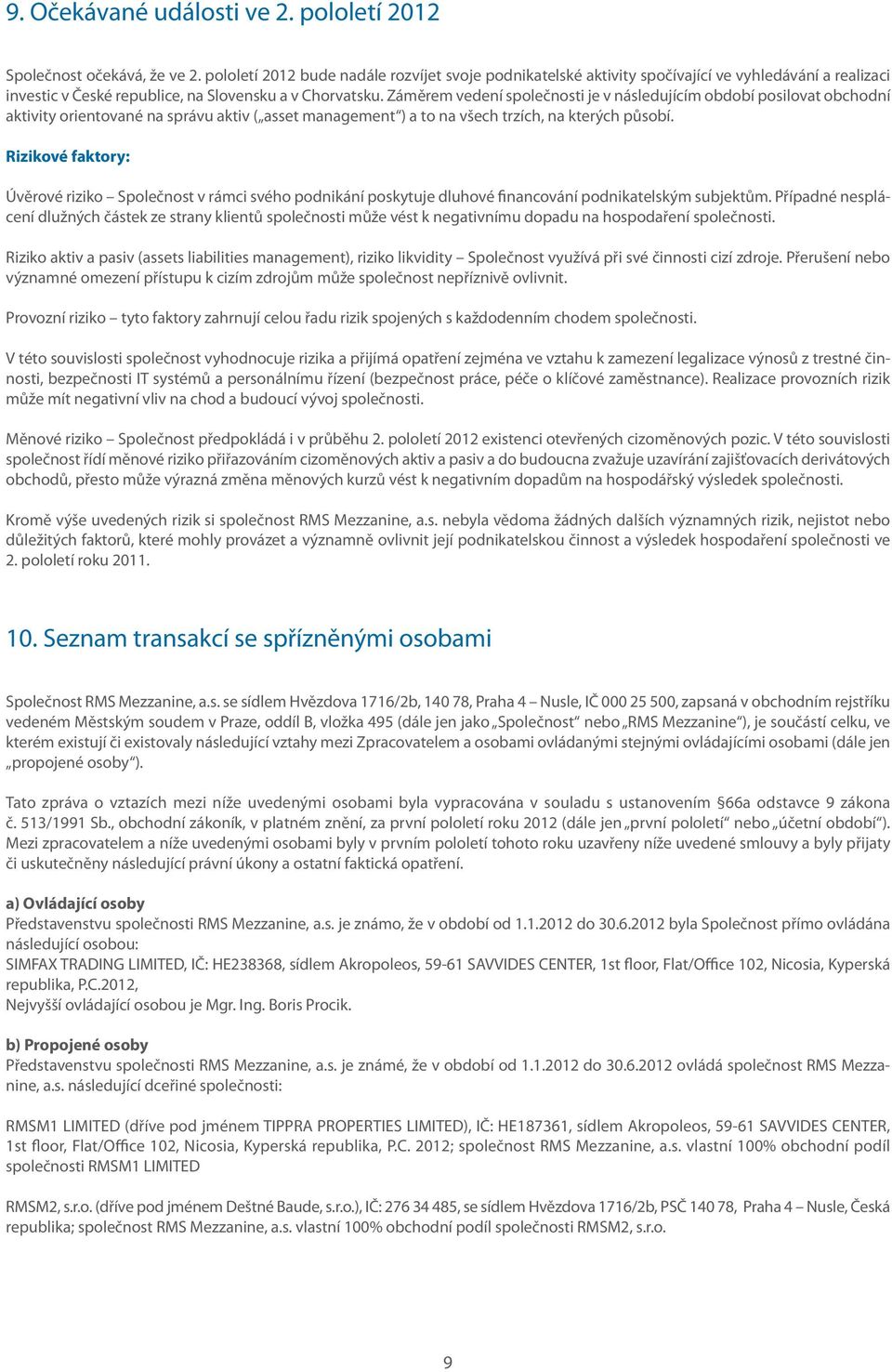 Záměrem vedení společnosti je v následujícím období posilovat obchodní aktivity orientované na správu aktiv ( asset management ) a to na všech trzích, na kterých působí.