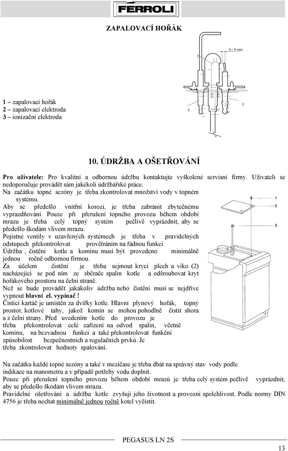 Aby se předešlo vnitřní korozi, je třeba zabránit zbytečnému vyprazdňování.