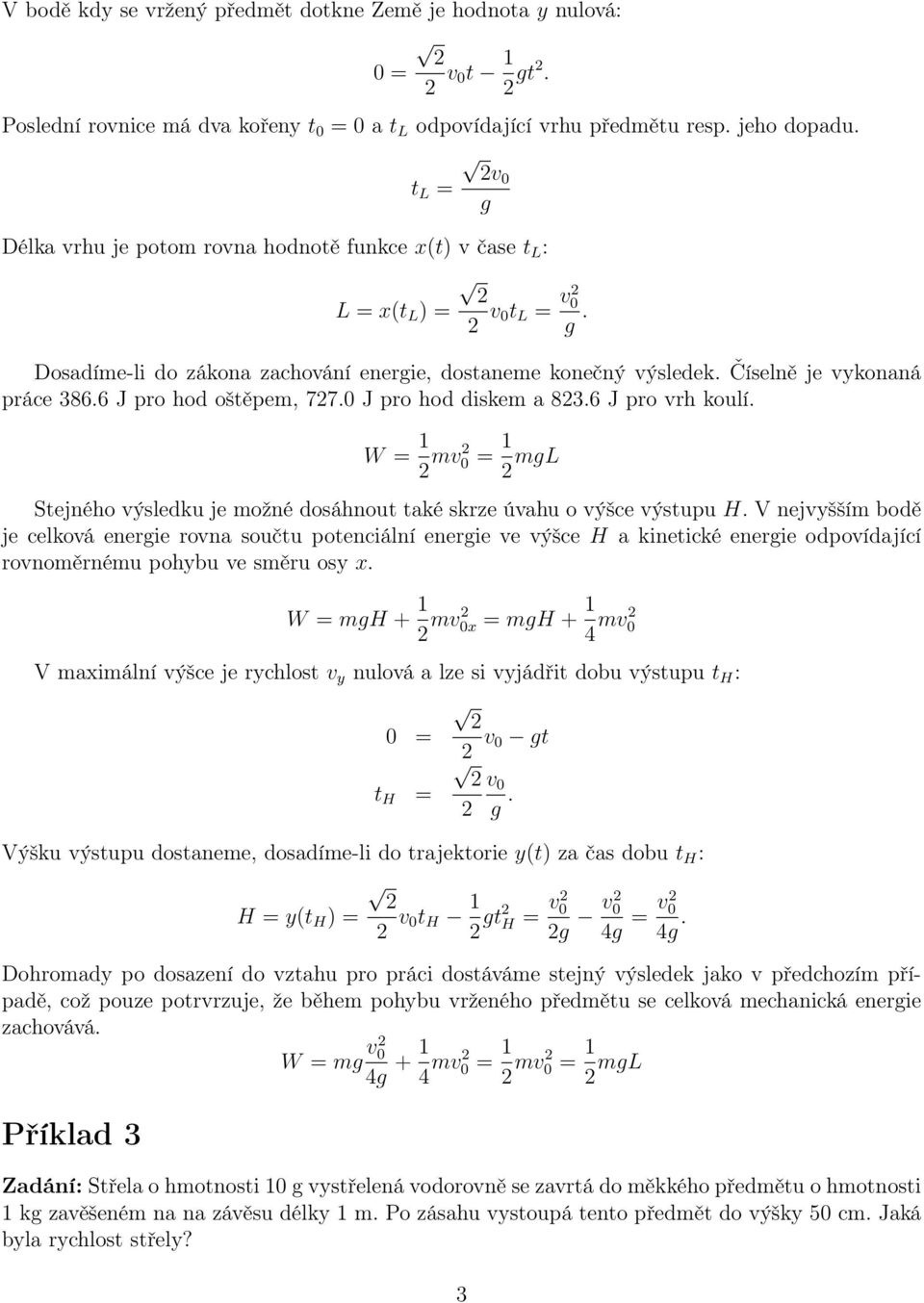 6 J pro hod oštěpe, 77.0 J pro hod diske a 83.6 J pro vrh koulí. W = v 0 = gl Stejného výsledku je ožné dosáhnout také skrze úvahu o výšce výstupu H.