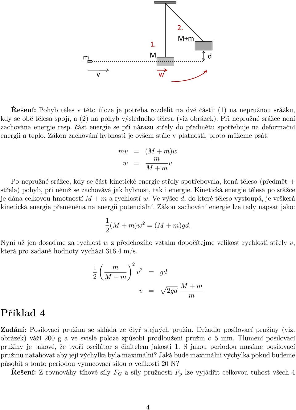 Zákon zachování hybnosti je ovše stále v platnosti, proto ůžee psát: v = (M + )w w = M + v Po nepružné srážce, kdy se část kinetické energie střely spotřebovala, koná těleso (předět + střela) pohyb,