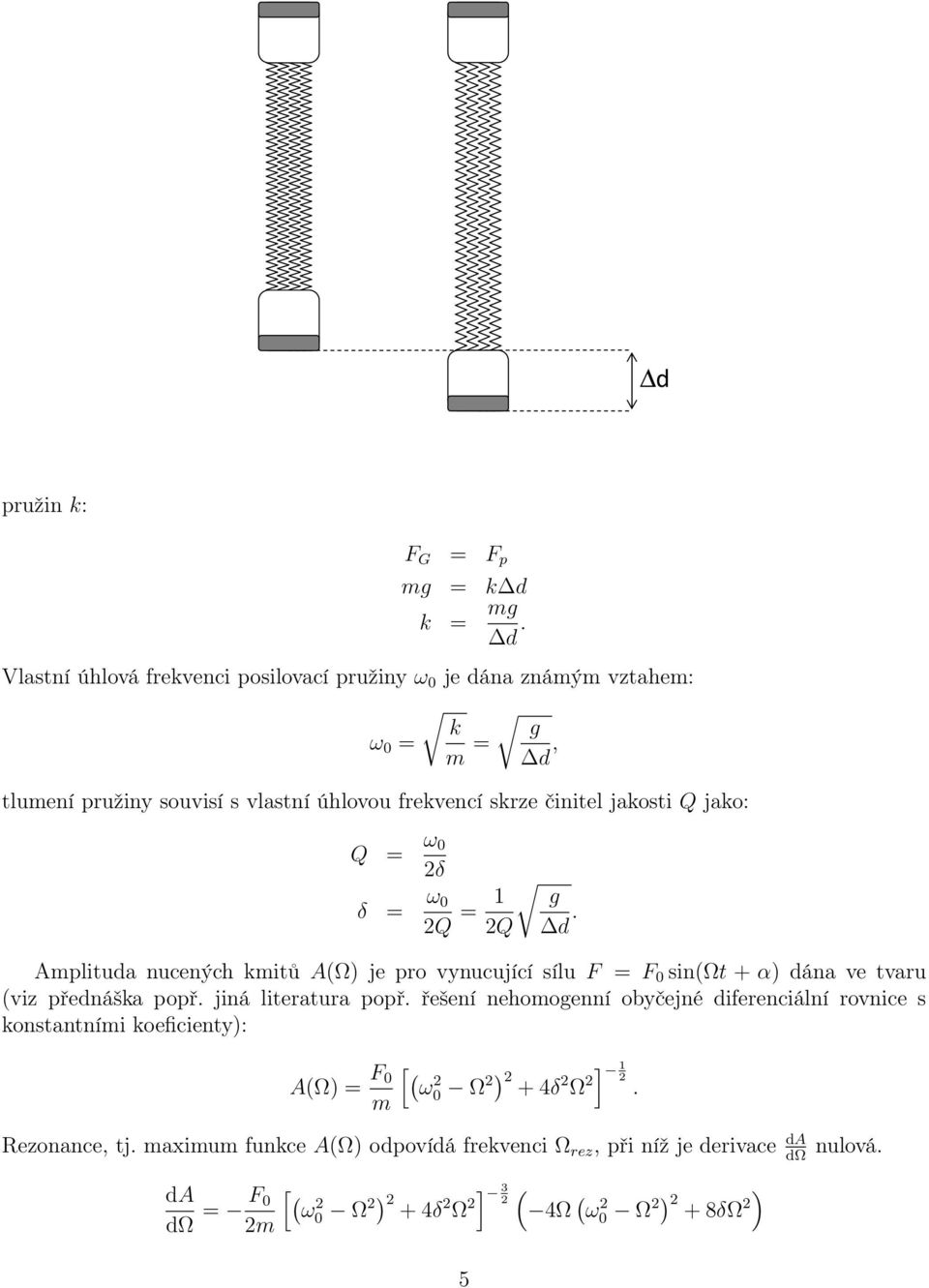 jakosti Q jako: Q = ω 0 δ δ = ω 0 Q = Q g d. Aplituda nucených kitů A(Ω) je pro vynucující sílu F = F 0 sin(ωt + α) dána ve tvaru (viz přednáška popř.