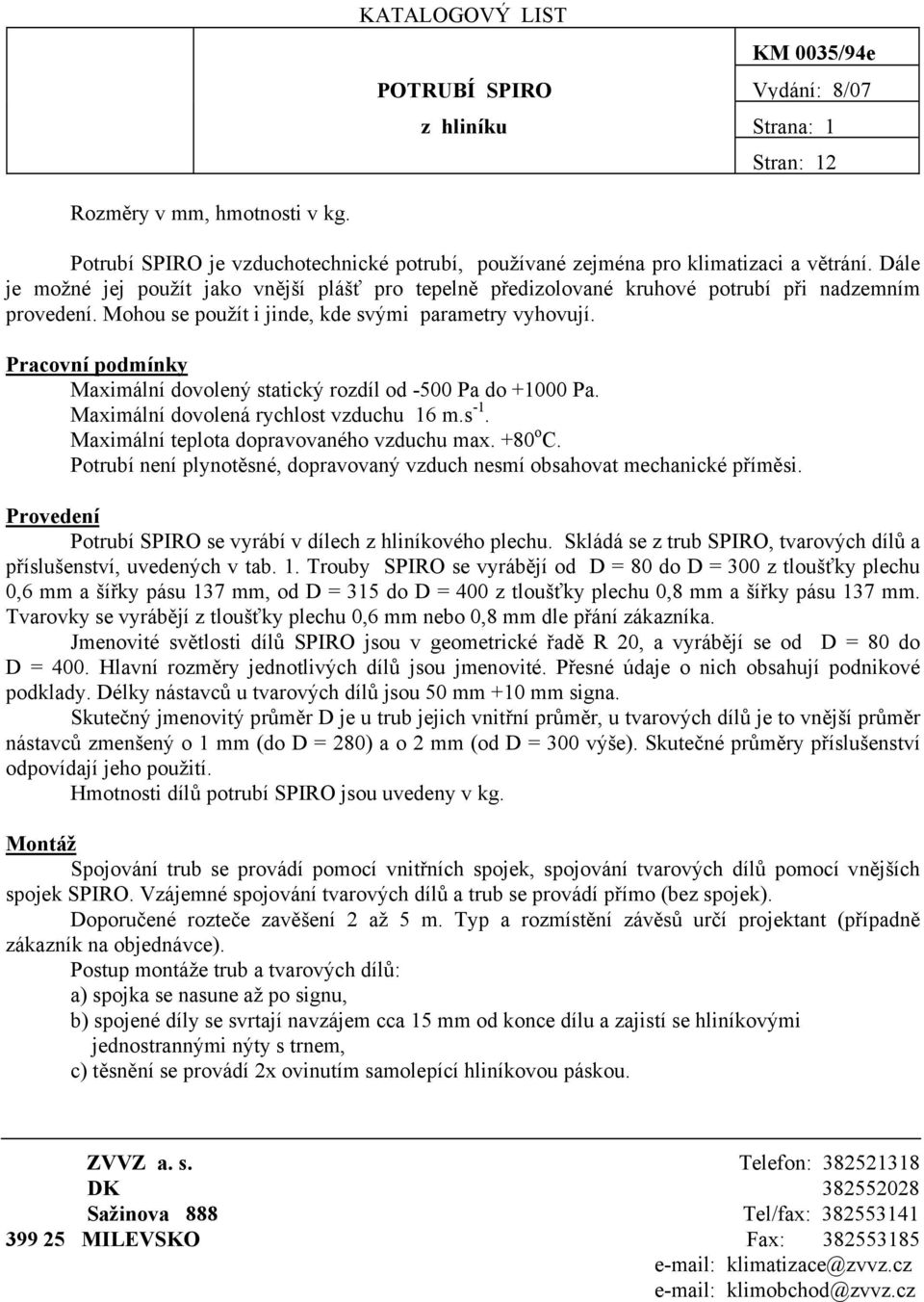 Mohou se použít i jinde, kde svými parametry vyhovují. Pracovní podmínky Maximální dovolený statický rozdíl od -500 Pa do +1000 Pa. Maximální dovolená rychlost vzduchu 16 m.s -1.