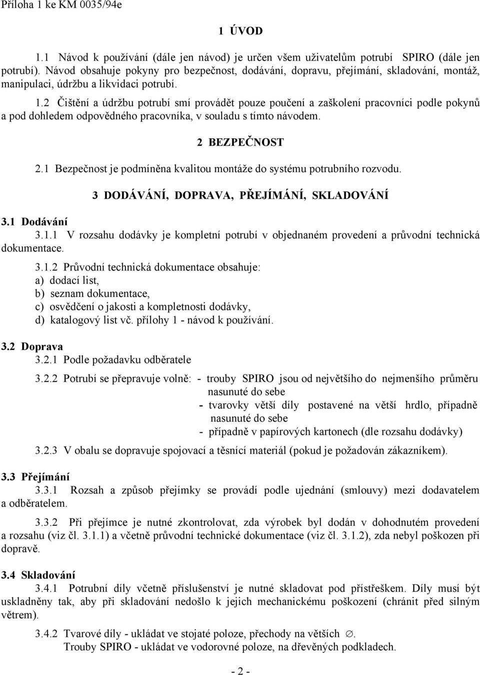 2 Čištění a údržbu potrubí smí provádět pouze poučení a zaškolení pracovníci podle pokynů a pod dohledem odpovědného pracovníka, v souladu s tímto návodem. 2 BEZPEČNOST 2.