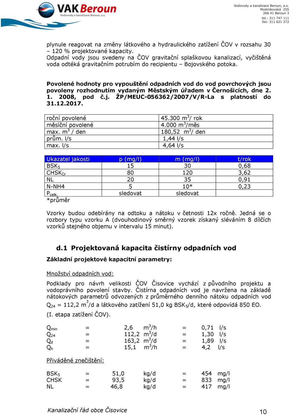 Povolené hodnoty pro vypouštění odpadních vod do vod povrchových jsou povoleny rozhodnutím vydaným Městským úřadem v Černošicích, dne 2. 1. 2008, pod č.j. ŽP/MEUC-056362/2007/V/R-La s platností do 31.