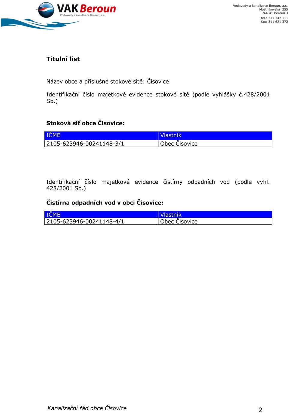 ) Stoková síť obce Čisovice: IČME Vlastník 2105-623946-00241148-3/1 Obec Čisovice Identifikační číslo