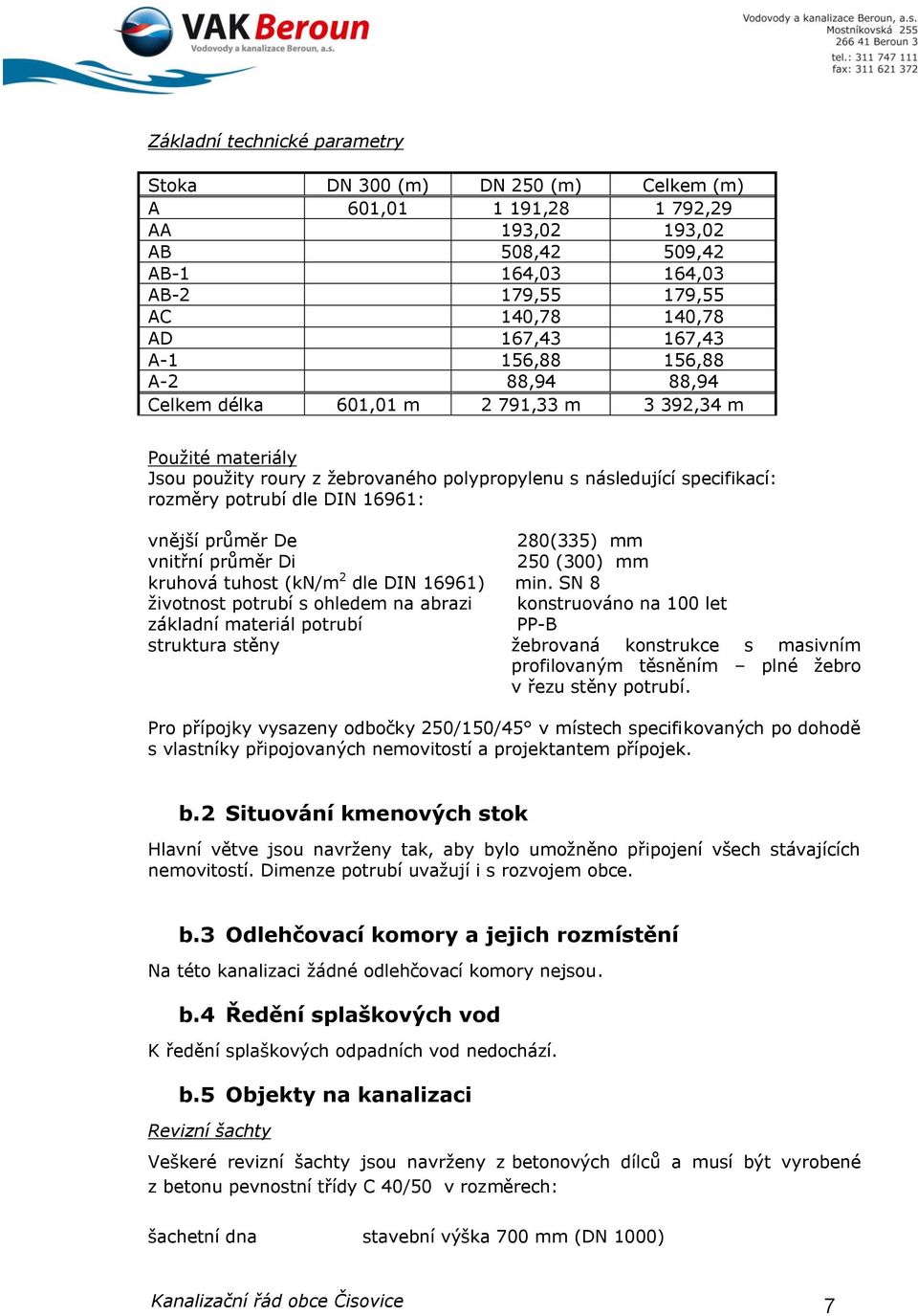 DIN 16961: vnější průměr De 280(335) mm vnitřní průměr Di 250 (300) mm kruhová tuhost (kn/m 2 dle DIN 16961) min.