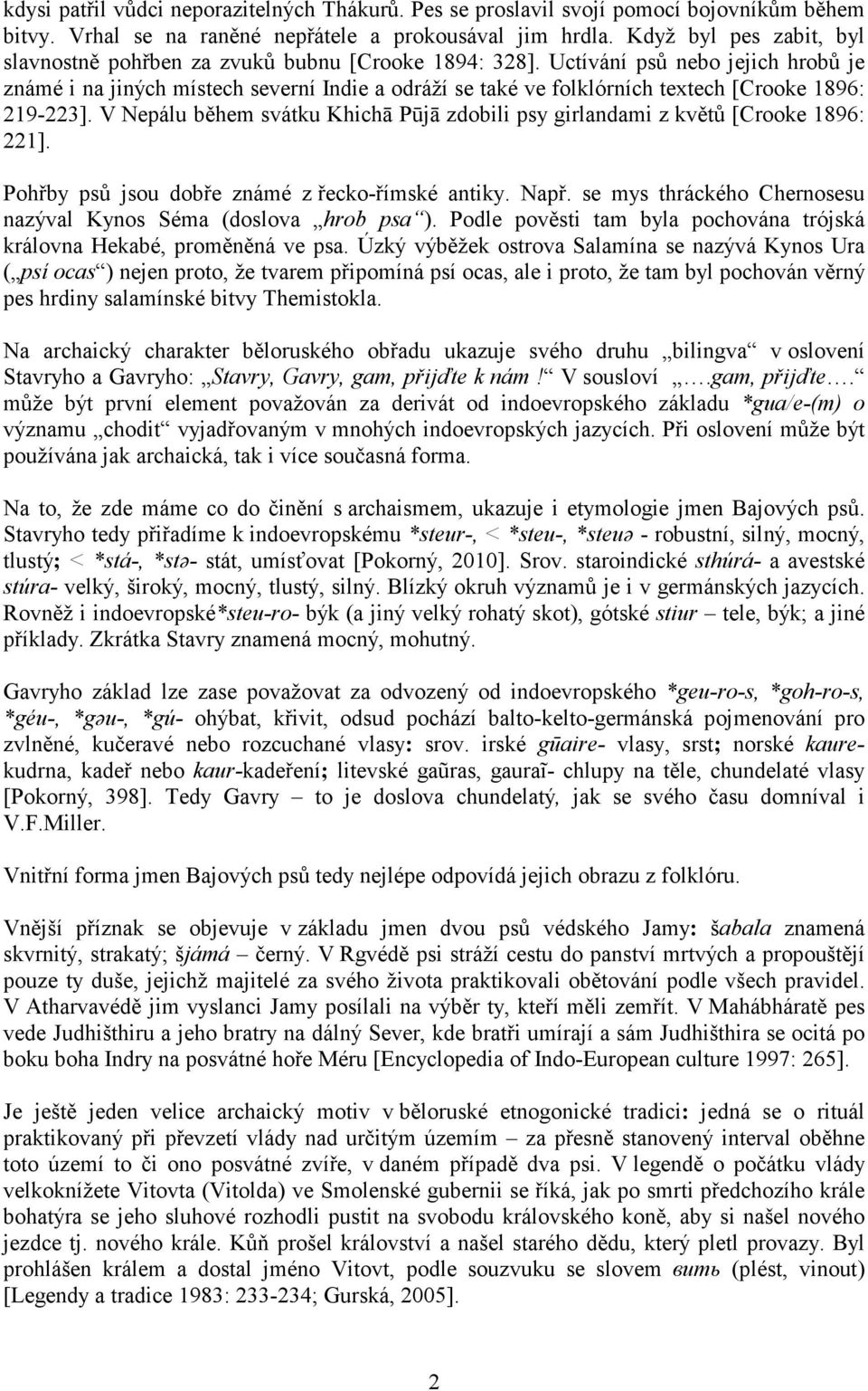 Uctívání psů nebo jejich hrobů je známé i na jiných místech severní Indie a odráží se také ve folklórních textech [Crooke 1896: 219-223].