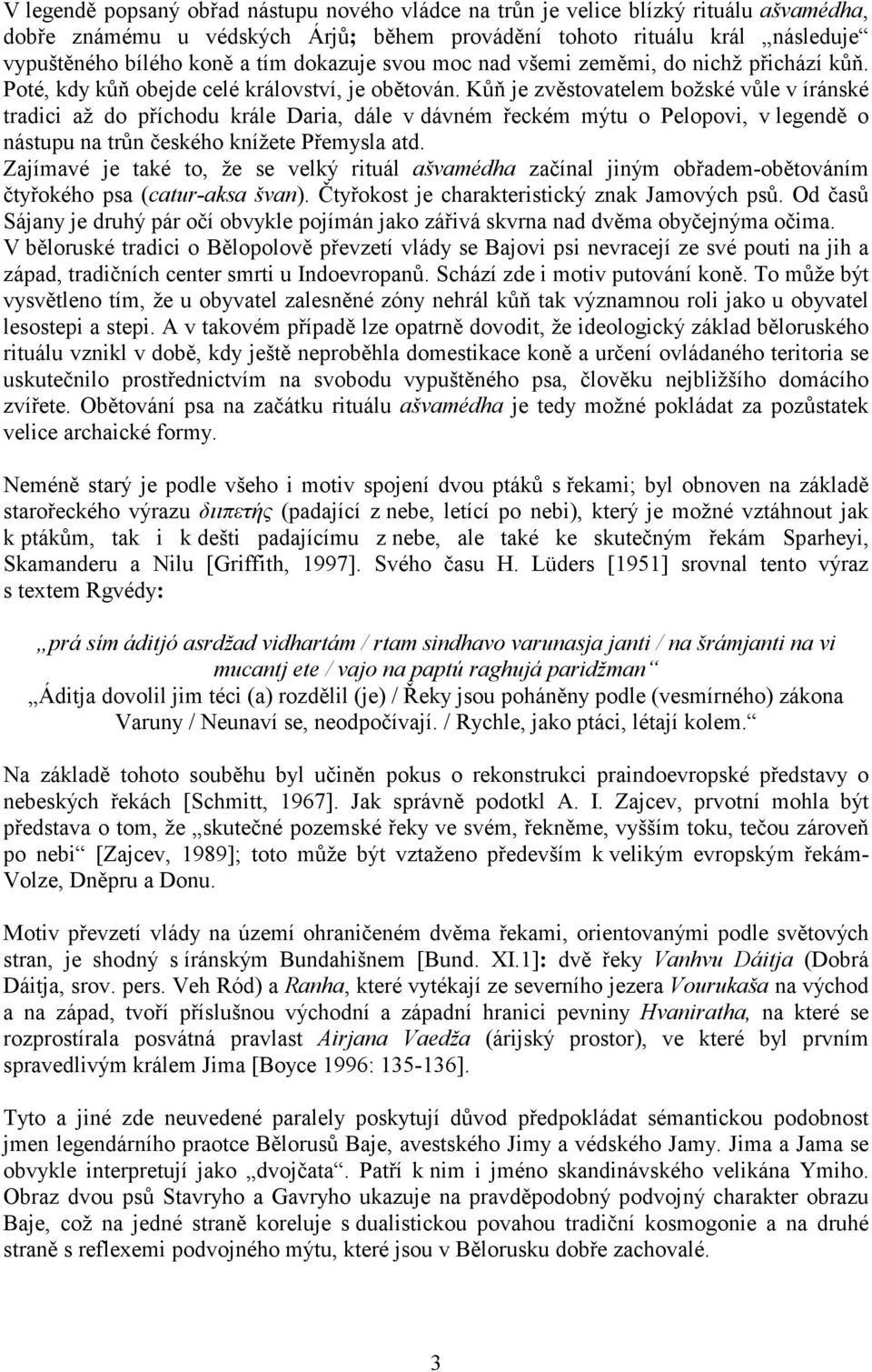 Kůň je zvěstovatelem božské vůle v íránské tradici až do příchodu krále Daria, dále v dávném řeckém mýtu o Pelopovi, v legendě o nástupu na trůn českého knížete Přemysla atd.