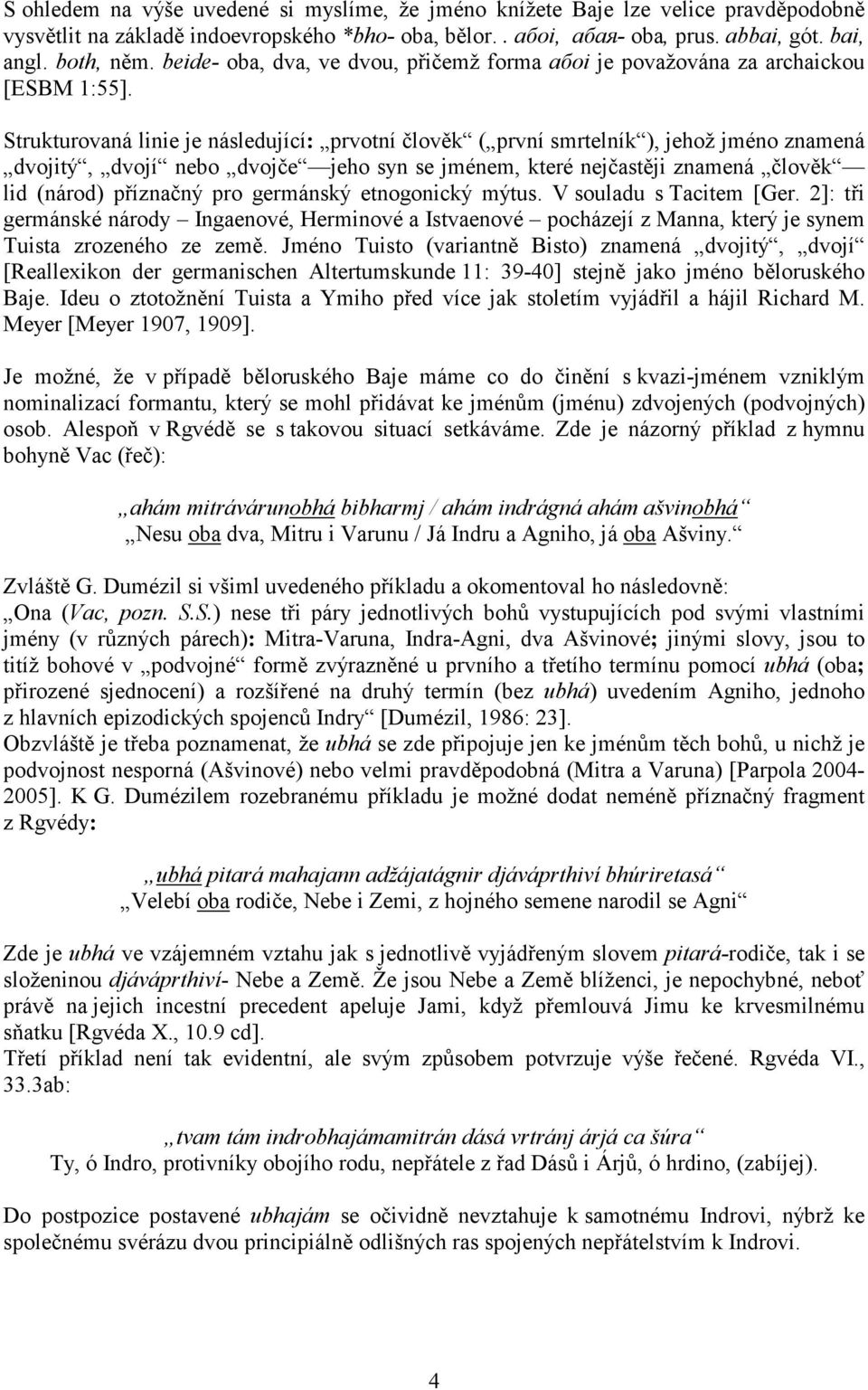 Strukturovaná linie je následující: prvotní člověk ( první smrtelník ), jehož jméno znamená dvojitý, dvojí nebo dvojče jeho syn se jménem, které nejčastěji znamená člověk lid (národ) příznačný pro