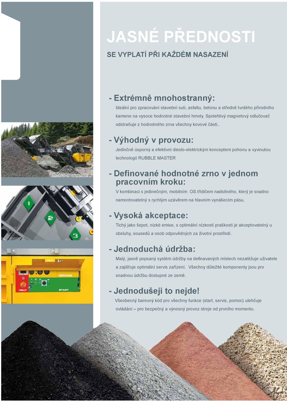 . - Výhodný v provozu: Jedinčně úsporný a efektivní dieslo-elektrickým konceptem pohonu a vyvinutou technologií RUBBLE MASTER - Definované hodnotné zrno v jednom pracovním kroku: V kombinaci s