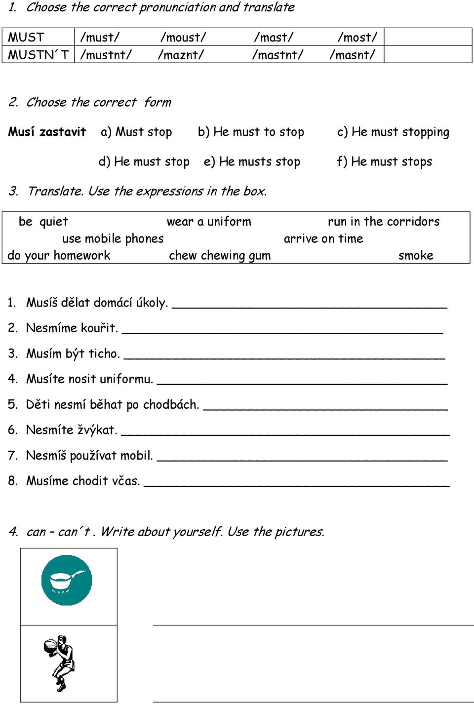 Use the expressions in the box. be quiet wear a uniform run in the corridors use mobile phones arrive on time do your homework chew chewing gum smoke 1.