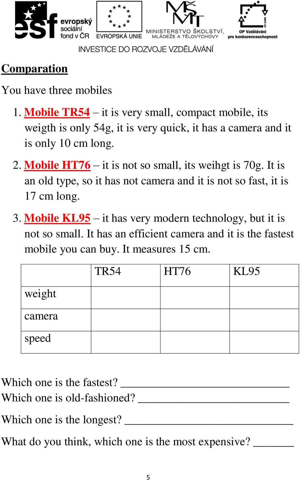 Mobile HT76 it is not so small, its weihgt is 70g. It is an old type, so it has not camera and it is not so fast, it is 17 cm long. 3.