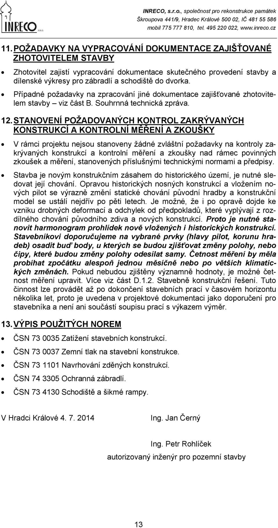 STANOVENÍ POŽADOVANÝCH KONTROL ZAKRÝVANÝCH KONSTRUKCÍ A KONTROLNÍ MĚŘENÍ A ZKOUŠKY V rámci projektu nejsou stanoveny žádné zvláštní požadavky na kontroly zakrývaných konstrukcí a kontrolní měření a