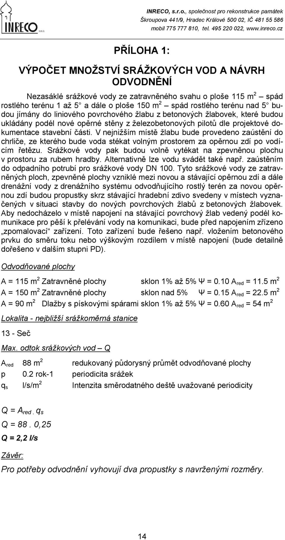 V nejnižším místě žlabu bude provedeno zaústění do chrliče, ze kterého bude voda stékat volným prostorem za opěrnou zdí po vodícím řetězu.