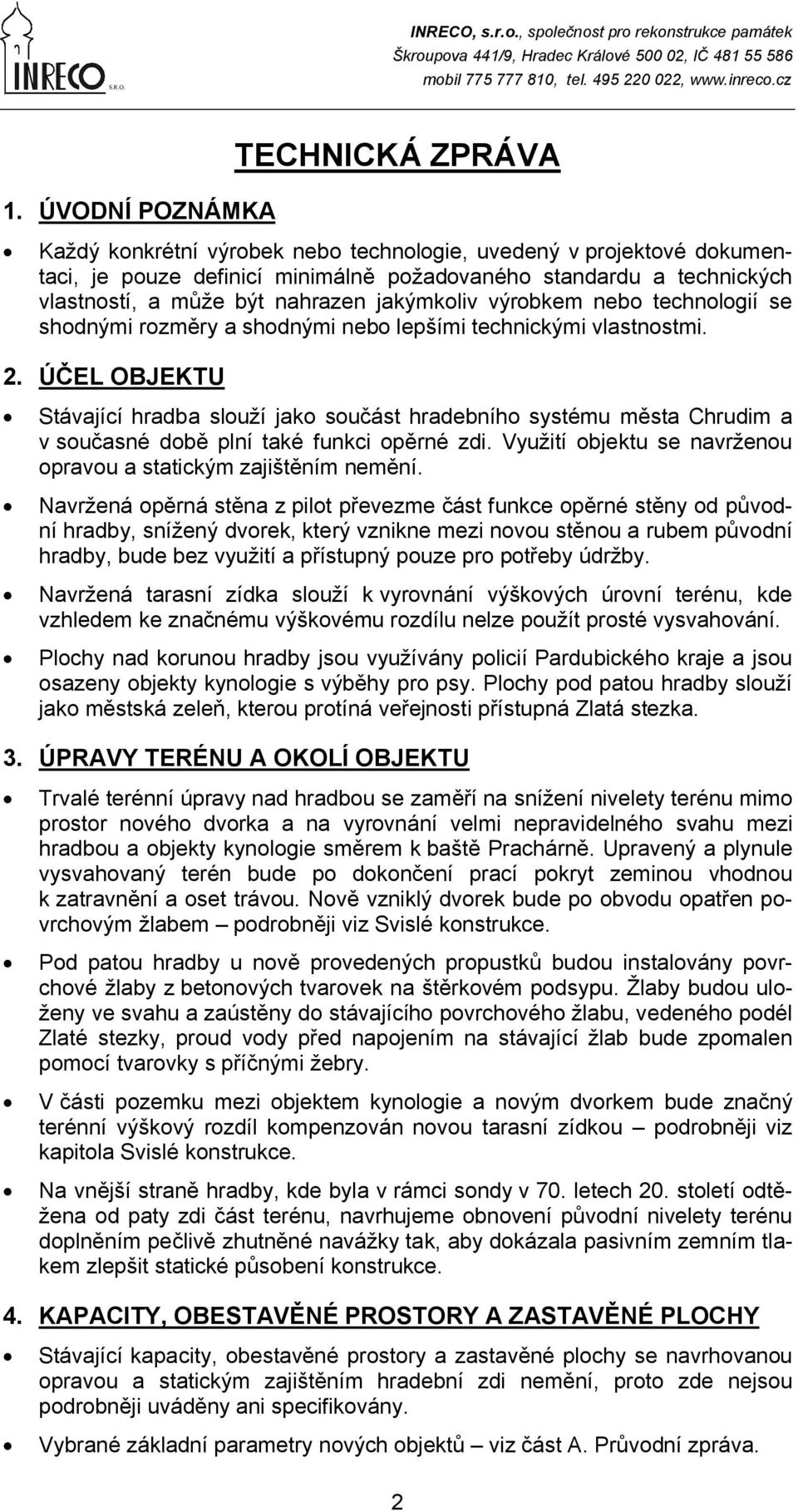 ÚČEL OBJEKTU Stávající hradba slouží jako součást hradebního systému města Chrudim a v současné době plní také funkci opěrné zdi. Využití objektu se navrženou opravou a statickým zajištěním nemění.