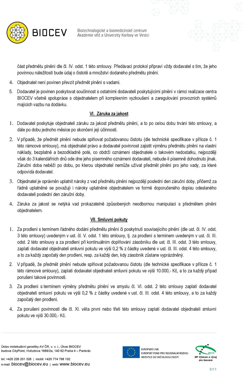 Dodavatel je povinen poskytovat součinnost s ostatními dodavateli poskytujícími plnění v rámci realizace centra BIOCEV včetně spolupráce s objednatelem při komplexním vyzkoušení a zaregulování