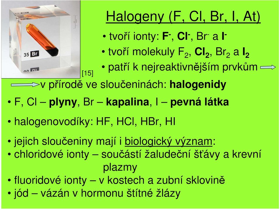 látka halogenovodíky: HF, HCl, HBr, HI jejich sloučeniny mají i biologický význam: chloridové ionty