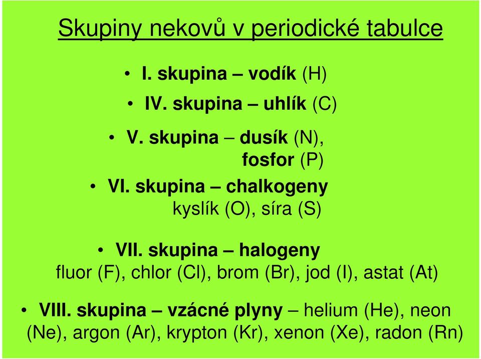 skupina halogeny fluor (F), chlor (Cl), brom (Br), jod (I), astat (At) VIII.