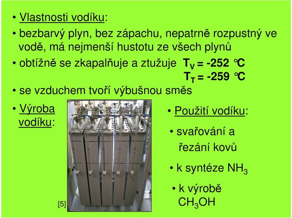 T V = -252 C T T = -259 C se vzduchem tvoří výbušnou směs Výroba vodíku: