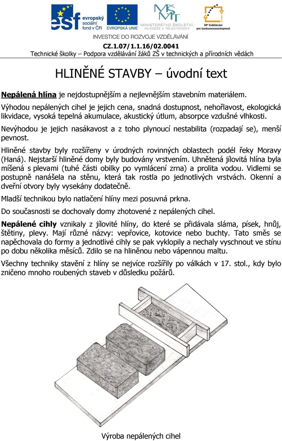 Nevýhodou je jejich nasákavost a z toho plynoucí nestabilita (rozpadají se), menší pevnost. Hliněné stavby byly rozšířeny v úrodných rovinných oblastech podél řeky Moravy (Haná).