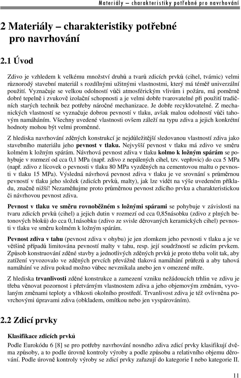 Vyznačuje se velkou odolností vůči atmosférickým vlivům i požáru, má poměrně dobré tepelně i zvukově izolační schopnosti a je velmi dobře tvarovatelné při použití tradičních starých technik bez