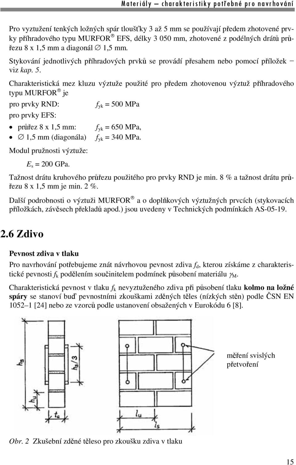 Charakteristická mez kluzu výztuže použité pro předem zhotovenou výztuž příhradového typu MURFOR je pro prvky RND: f yk = 500 MPa pro prvky EFS: průřez 8 x 1,5 mm: f yk = 650 MPa, 1,5 mm (diagonála)