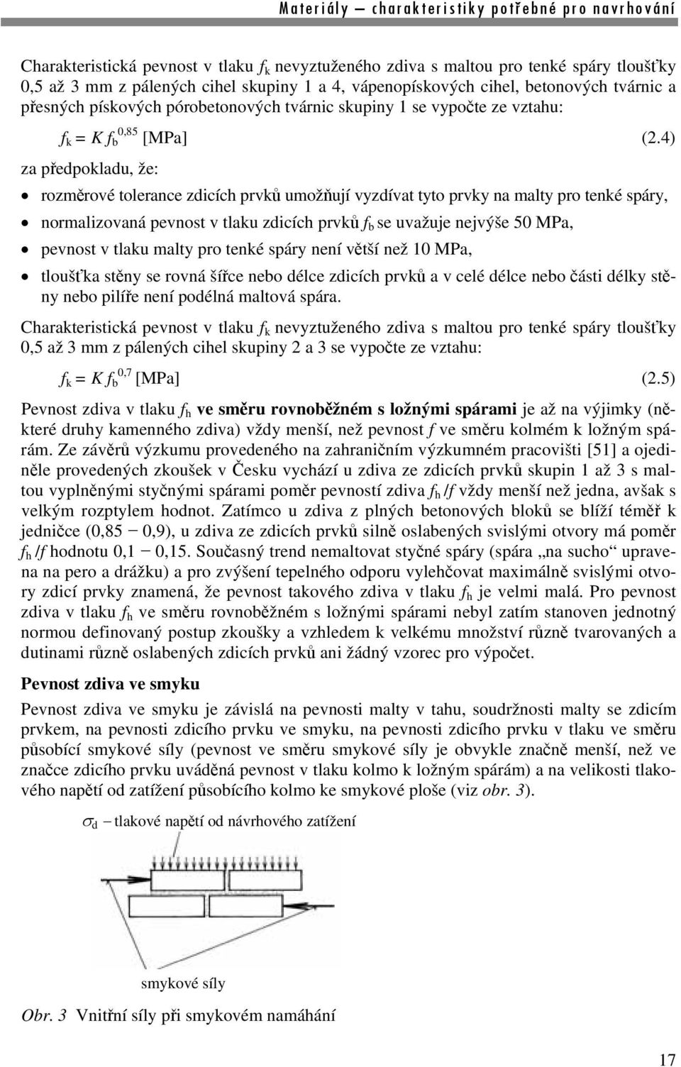 4) za předpokladu, že: rozměrové tolerance zdicích prvků umožňují vyzdívat tyto prvky na malty pro tenké spáry, normalizovaná pevnost v tlaku zdicích prvků f b se uvažuje nejvýše 50 MPa, pevnost v