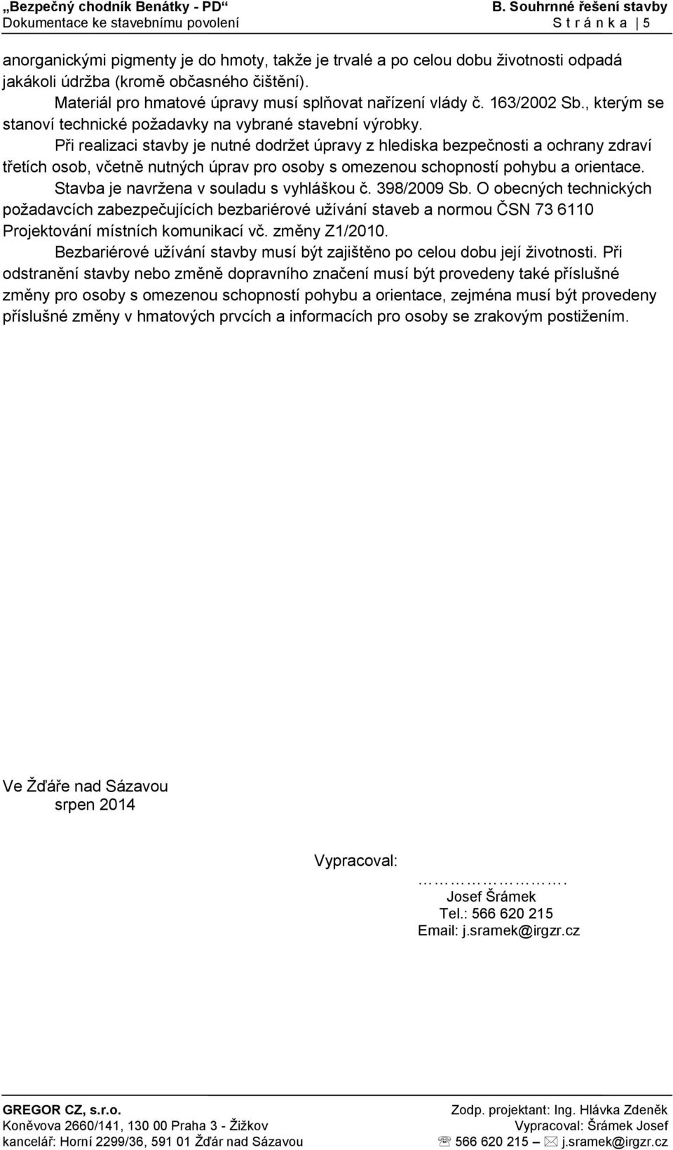 Při realizaci stavby je nutné dodržet úpravy z hlediska bezpečnosti a ochrany zdraví třetích osob, včetně nutných úprav pro osoby s omezenou schopností pohybu a orientace.