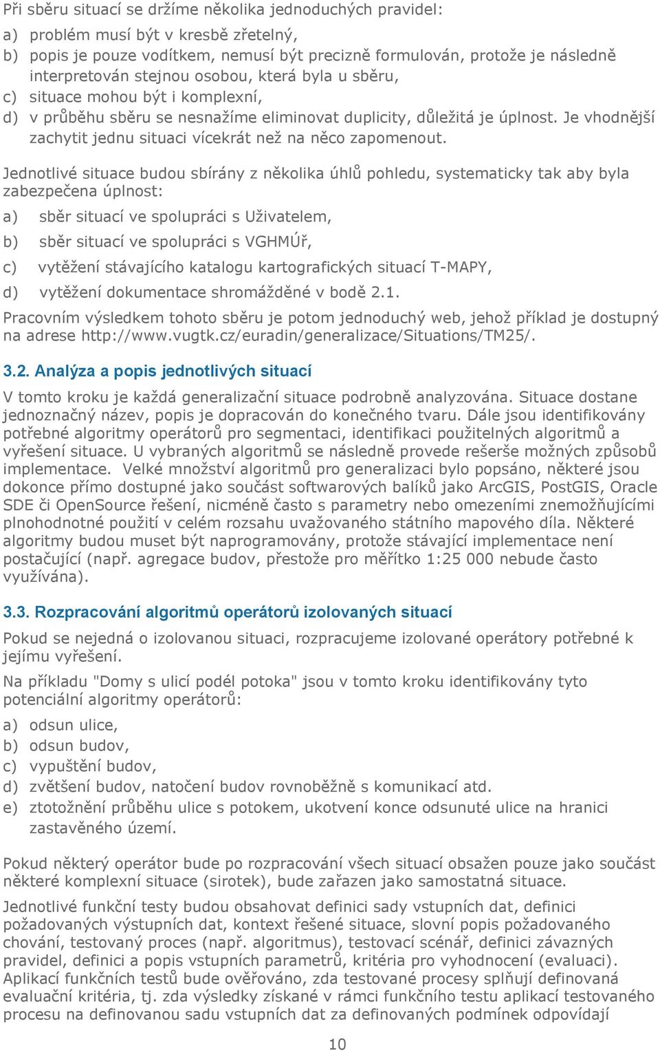 Je vhodnější zachytit jednu situaci vícekrát než na něco zapomenout.