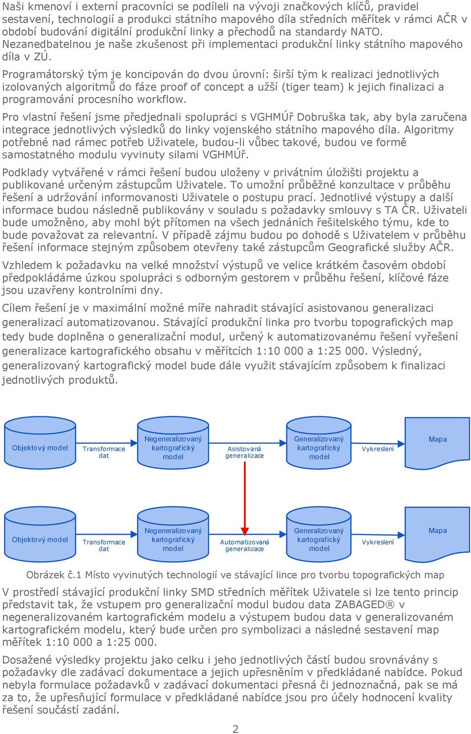 Programátorský tým je koncipován do dvou úrovní: širší tým k realizaci jednotlivých izolovaných algoritmů do fáze proof of concept a užší (tiger team) k jejich finalizaci a programování procesního
