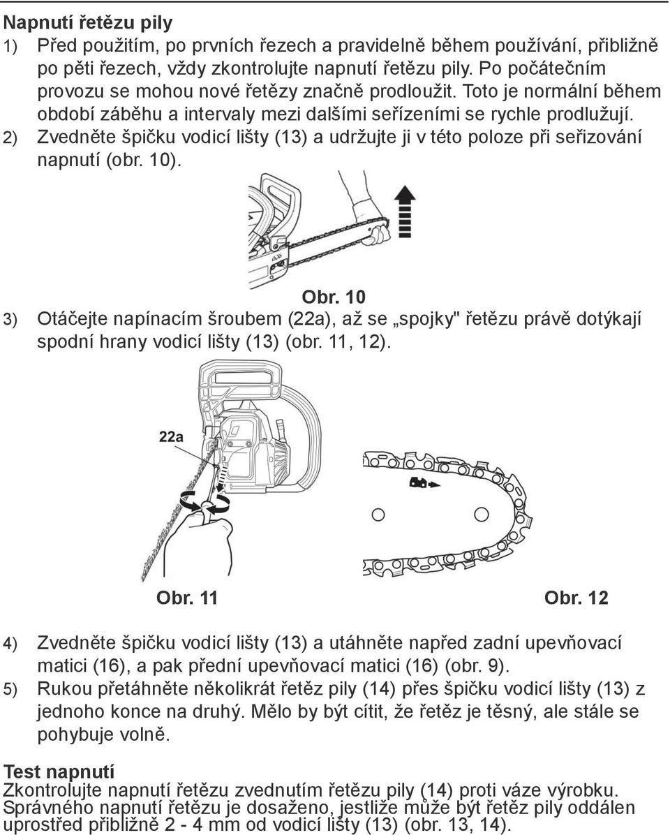 2) Zvedněte špičku vodicí lišty (13) a udržujte ji v této poloze při seřizování napnutí (obr. 10). Obr.