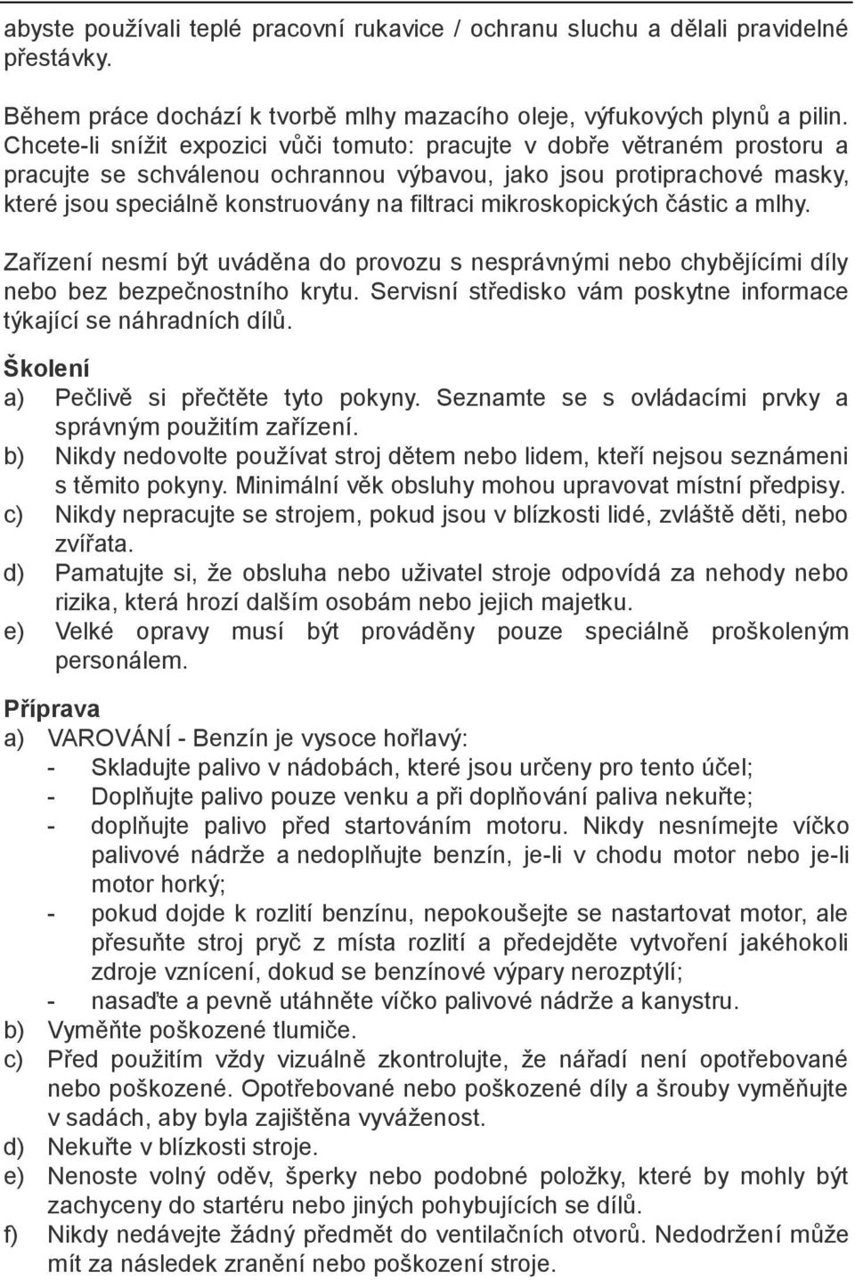 mikroskopických částic a mlhy. Zařízení nesmí být uváděna do provozu s nesprávnými nebo chybějícími díly nebo bez bezpečnostního krytu.