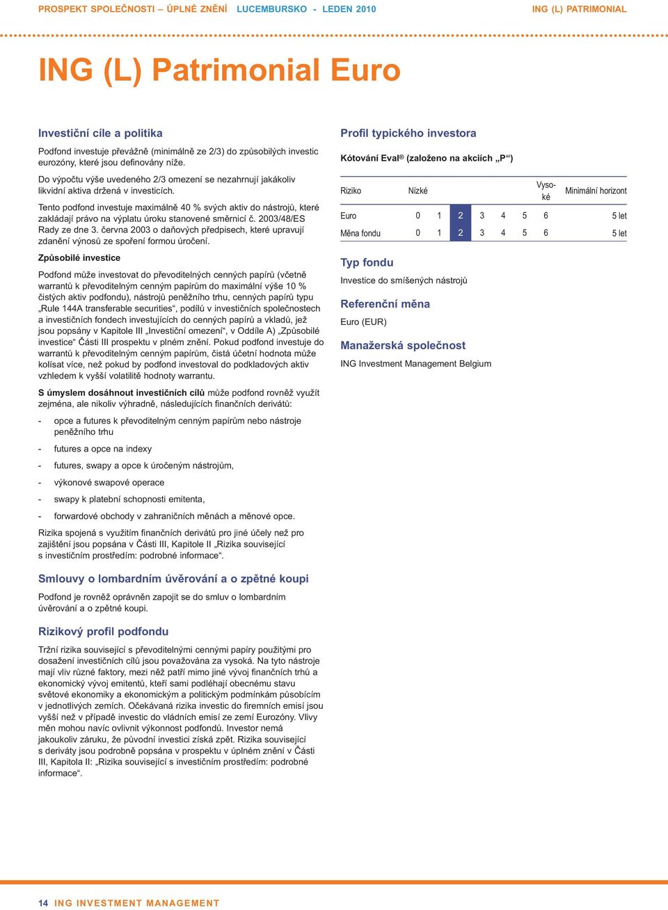 Tento podfond investuje maximálně 40 % svých aktiv do nástrojů, které zakládají právo na výplatu úroku stanovené směrnicí č. 2003/48/ES Rady ze dne 3.