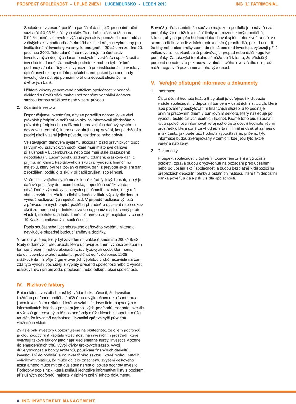 paragrafu 129 zákona ze dne 20. prosince 2002. Toto zdanění se nevztahuje na část aktiv investovaných do jiných lucemburských investičních společností a investičních fondů.