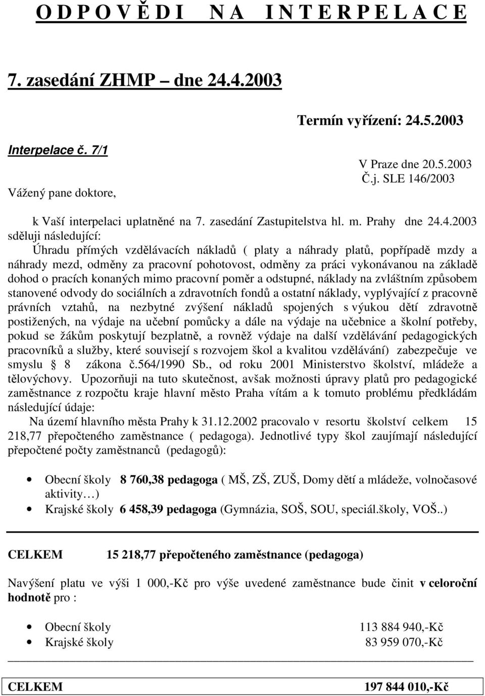 /2003 k Vaší interpelaci uplatněné na 7. zasedání Zastupitelstva hl. m. Prahy dne 24.