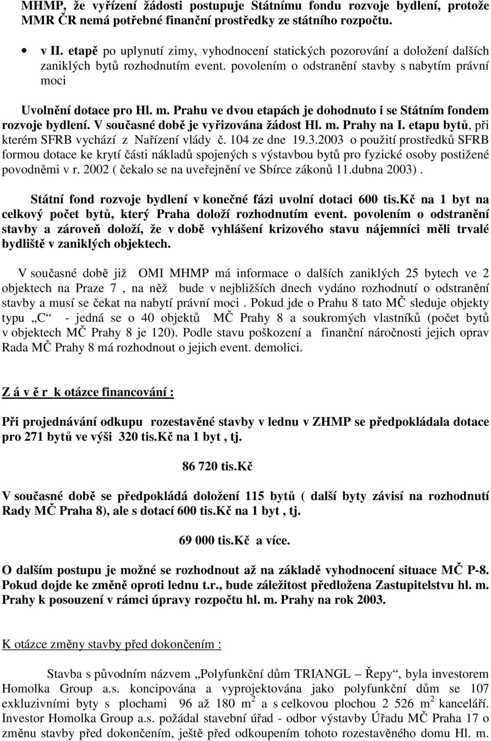 ci Uvolnění dotace pro Hl. m. Prahu ve dvou etapách je dohodnuto i se Státním fondem rozvoje bydlení. V současné době je vyřizována žádost Hl. m. Prahy na I.