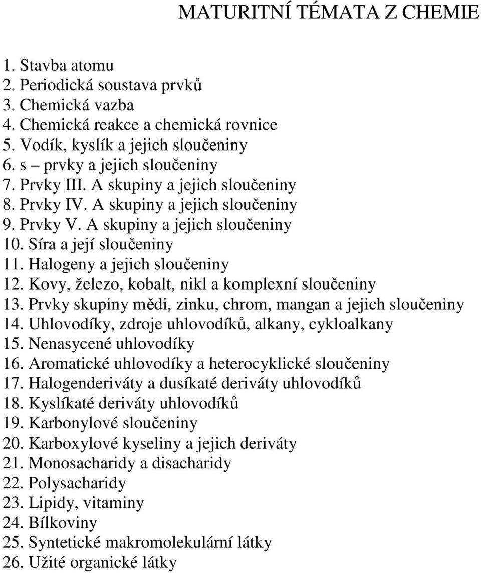 Kovy, železo, kobalt, nikl a komplexní sloučeniny 13. Prvky skupiny mědi, zinku, chrom, mangan a jejich sloučeniny 14. Uhlovodíky, zdroje uhlovodíků, alkany, cykloalkany 15. Nenasycené uhlovodíky 16.