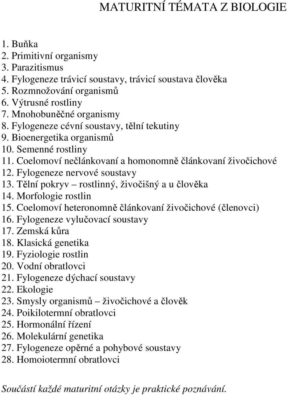 Fylogeneze nervové soustavy 13. Tělní pokryv rostlinný, živočišný a u člověka 14. Morfologie rostlin 15. Coelomoví heteronomně článkovaní živočichové (členovci) 16. Fylogeneze vylučovací soustavy 17.