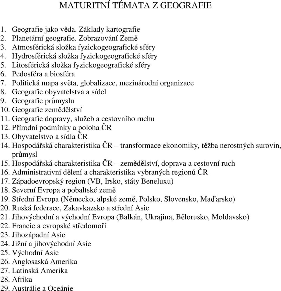 Geografie obyvatelstva a sídel 9. Geografie průmyslu 10. Geografie zemědělství 11. Geografie dopravy, služeb a cestovního ruchu 12. Přírodní podmínky a poloha ČR 13. Obyvatelstvo a sídla ČR 14.