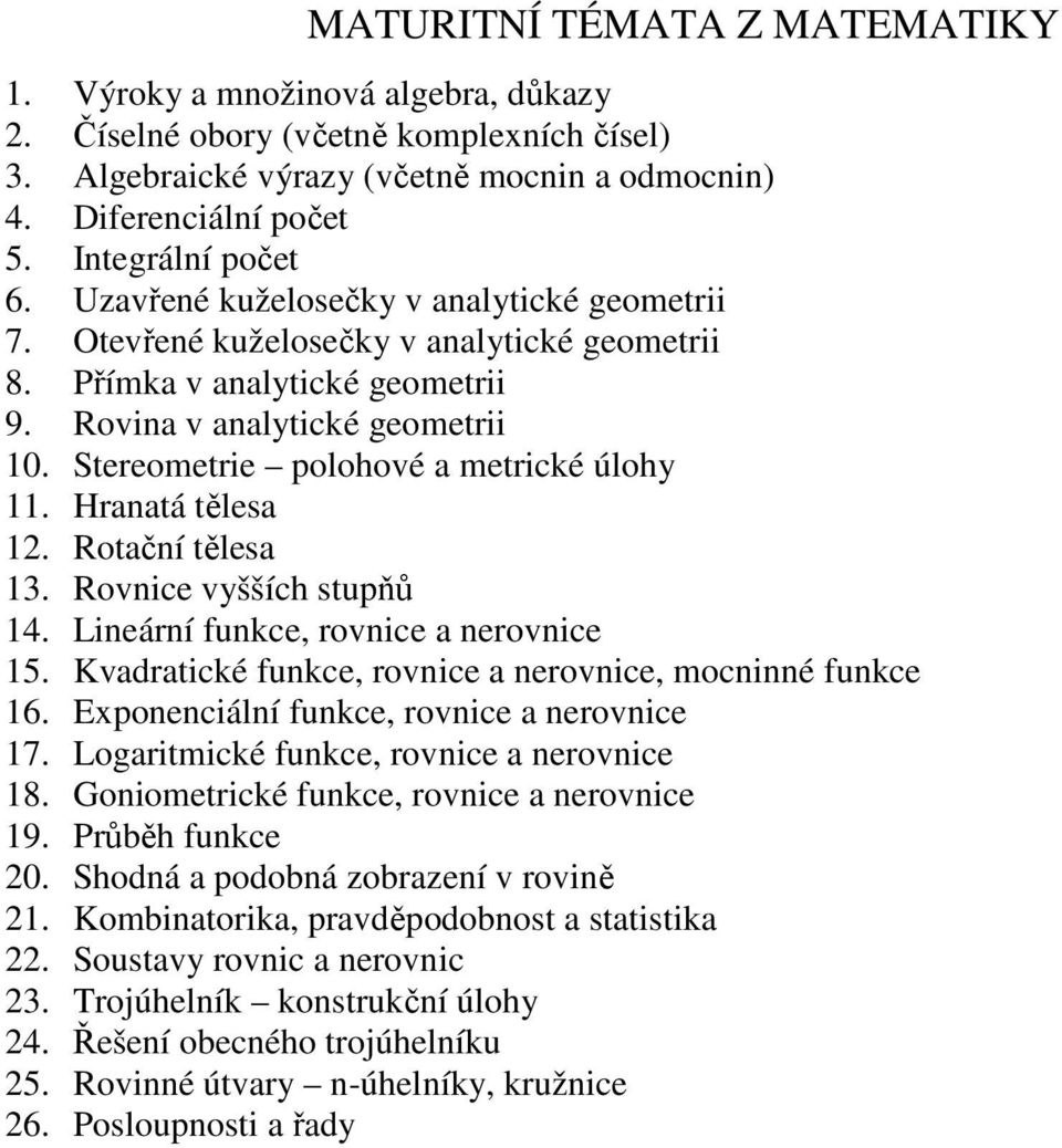 Stereometrie polohové a metrické úlohy 11. Hranatá tělesa 12. Rotační tělesa 13. Rovnice vyšších stupňů 14. Lineární funkce, rovnice a nerovnice 15.