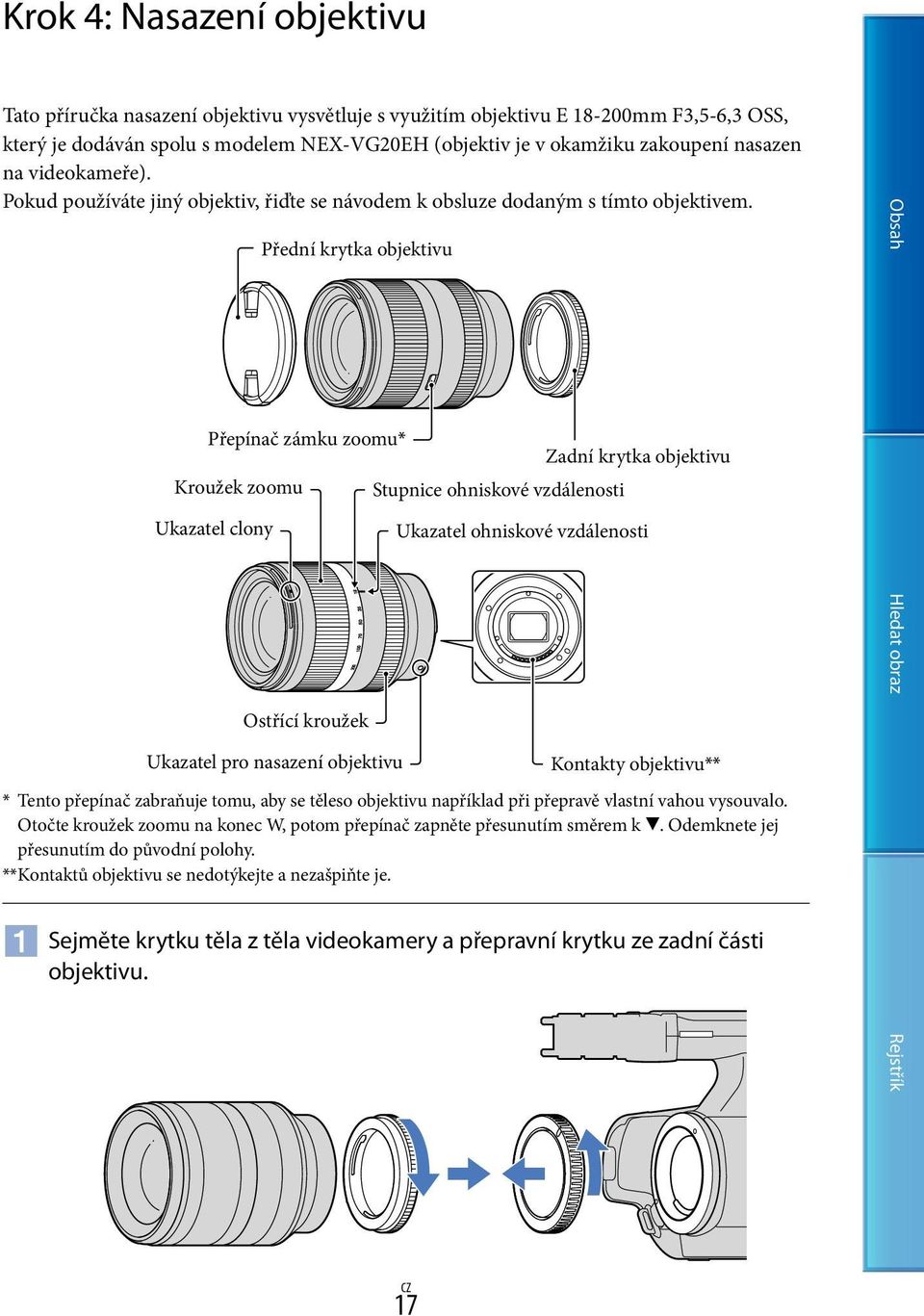 Přepínač zámku zoomu* Zadní krytka objektivu Kroužek zoomu Stupnice ohniskové vzdálenosti Ukazatel clony Přední krytka objektivu Ostřící kroužek Ukazatel pro nasazení objektivu Ukazatel ohniskové