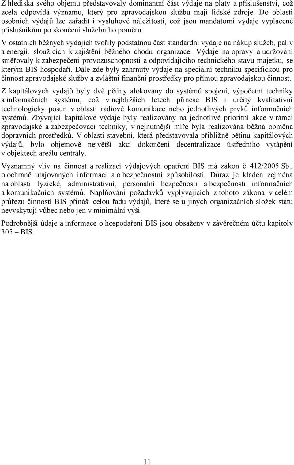 V ostatních běžných výdajích tvořily podstatnou část standardní výdaje na nákup služeb, paliv a energií, sloužících k zajištění běžného chodu organizace.