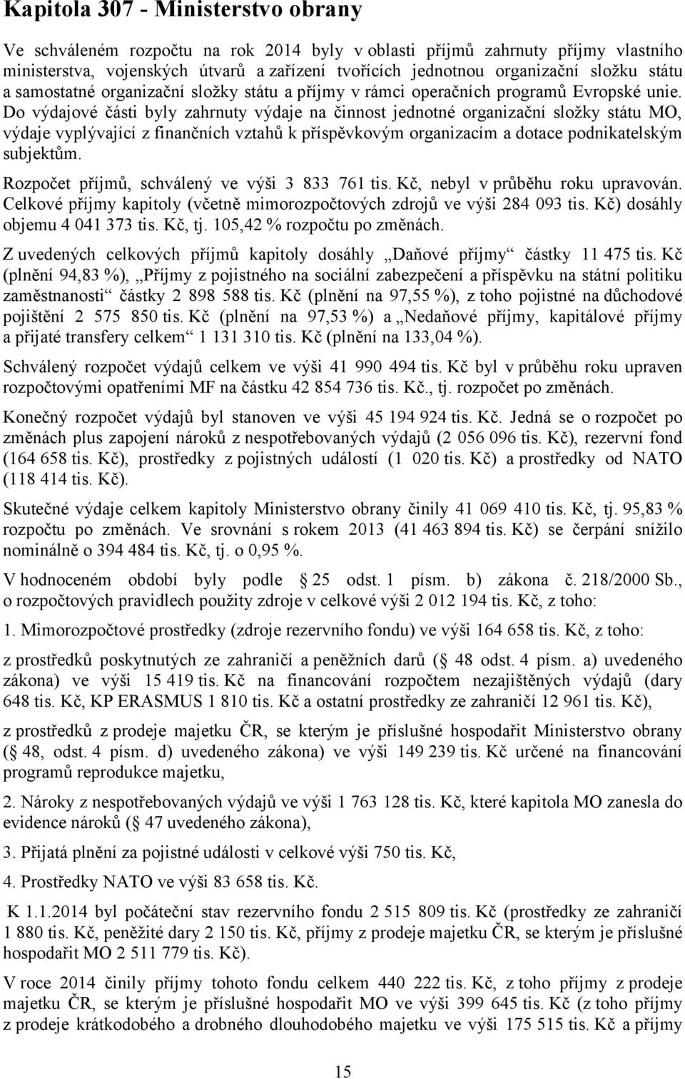 Do výdajové části byly zahrnuty výdaje na činnost jednotné organizační složky státu MO, výdaje vyplývající z finančních vztahů k příspěvkovým organizacím a dotace podnikatelským subjektům.