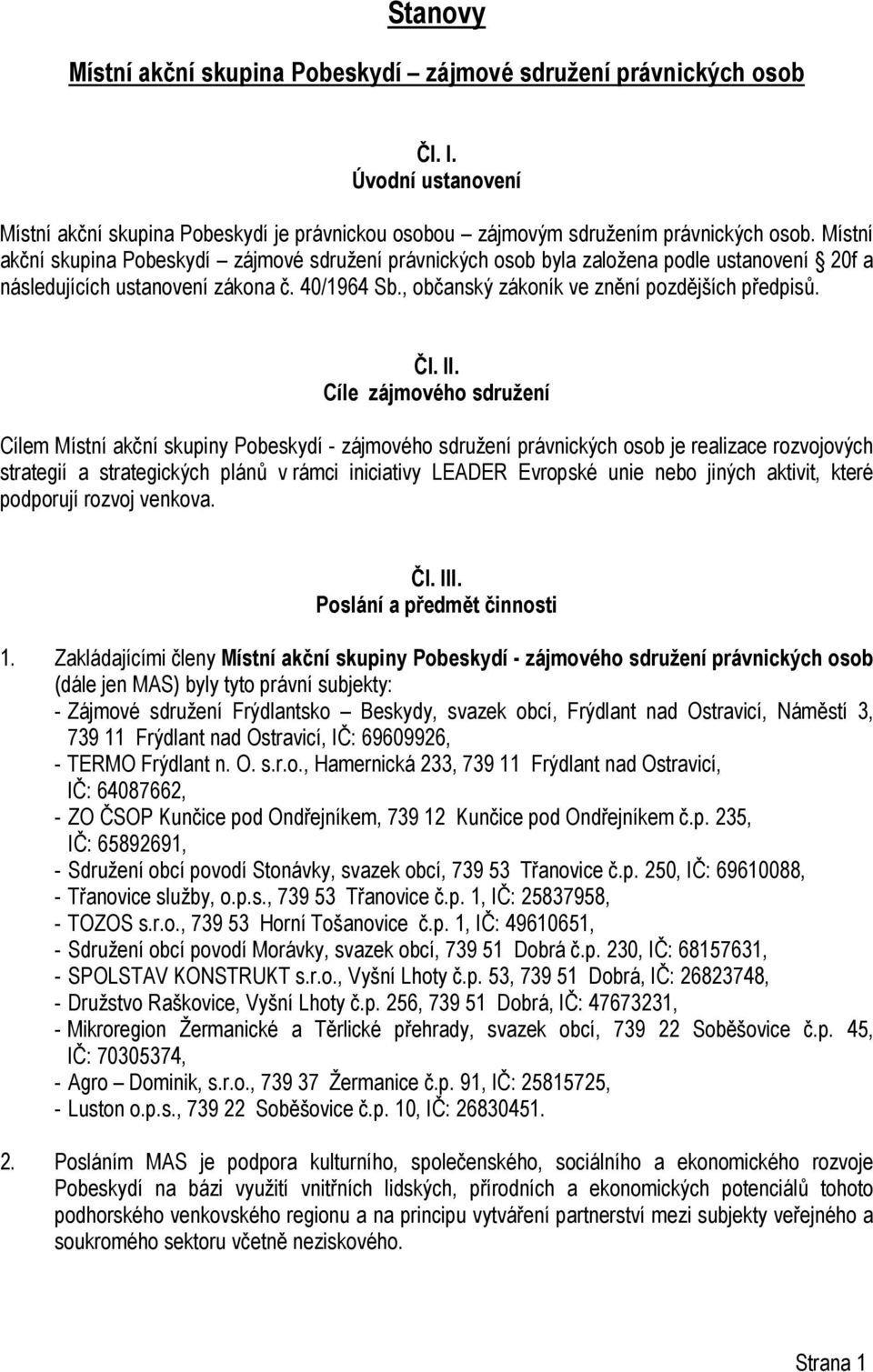 II. Cíle zájmového sdružení Cílem Místní akční skupiny Pobeskydí - zájmového sdružení právnických osob je realizace rozvojových strategií a strategických plánů v rámci iniciativy LEADER Evropské unie