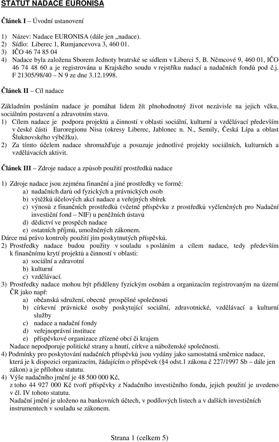 Němcové 9, 460 01, IČO 46 74 48 60 a je registrována u Krajského soudu v rejstříku nadací a nadačních fondů pod č.j. F 21305/98/40 N 9 ze dne 3.12.1998.