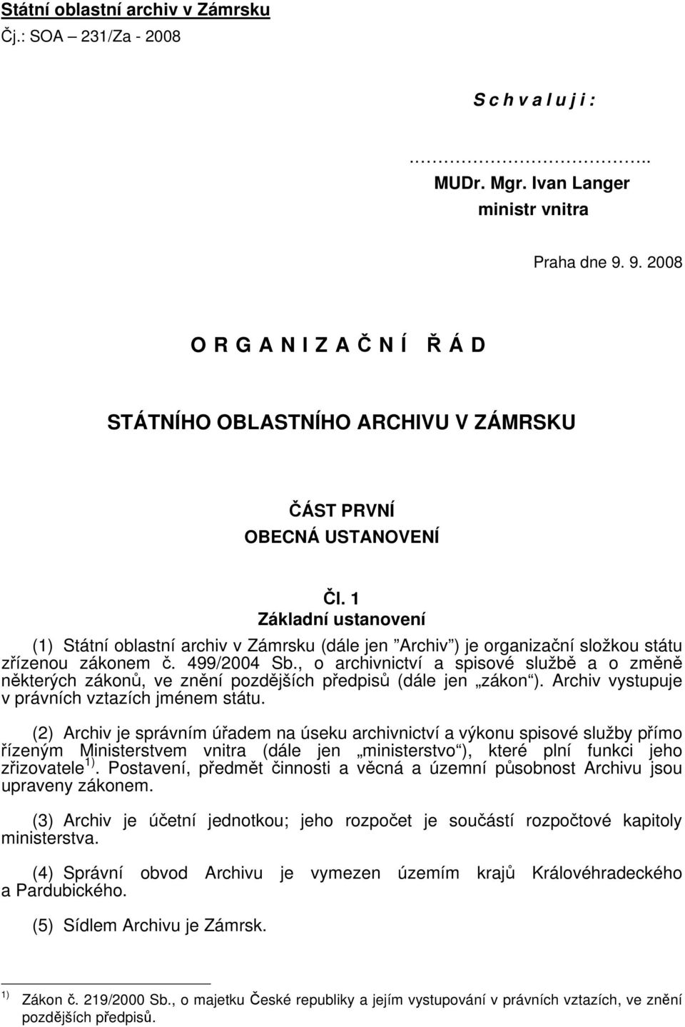 1 Základní ustanovení (1) Státní oblastní archiv v Zámrsku (dále jen Archiv ) je organizační složkou státu zřízenou zákonem č. 499/2004 Sb.
