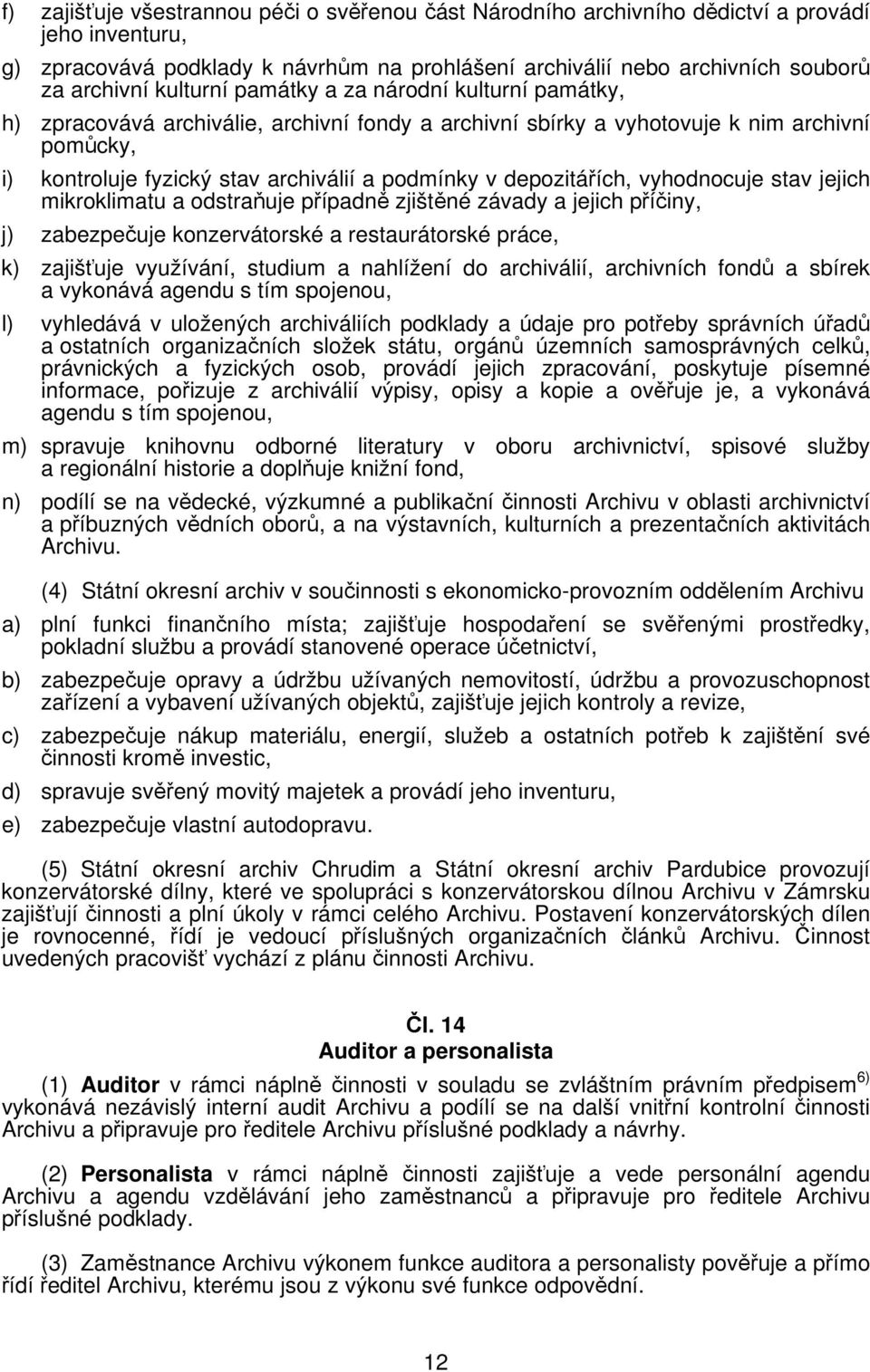 depozitářích, vyhodnocuje stav jejich mikroklimatu a odstraňuje případně zjištěné závady a jejich příčiny, j) zabezpečuje konzervátorské a restaurátorské práce, k) zajišťuje využívání, studium a