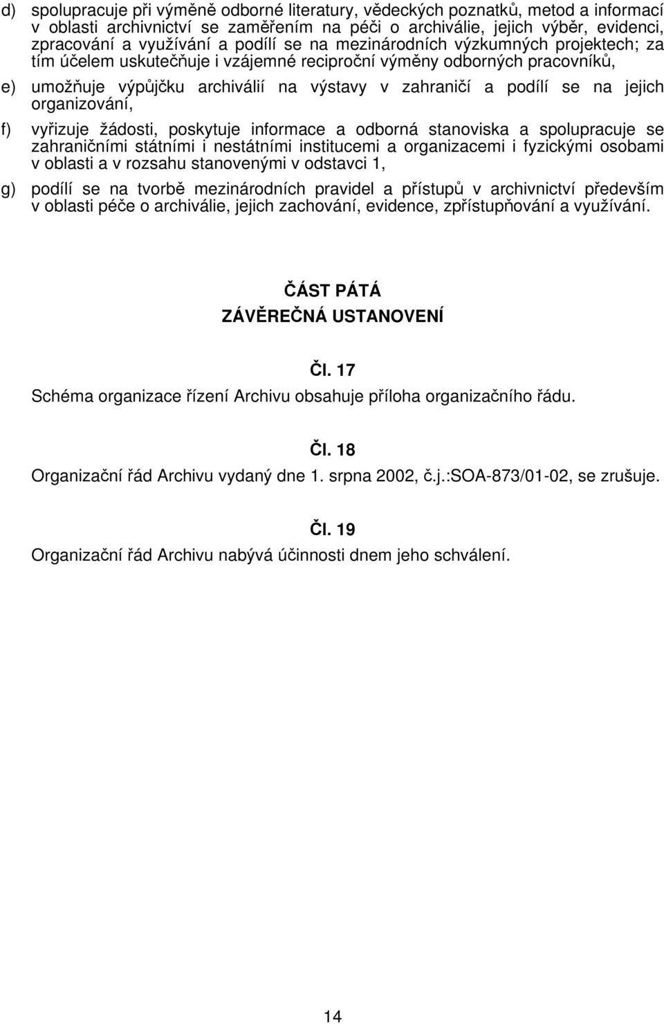 organizování, f) vyřizuje žádosti, poskytuje informace a odborná stanoviska a spolupracuje se zahraničními státními i nestátními institucemi a organizacemi i fyzickými osobami v oblasti a v rozsahu