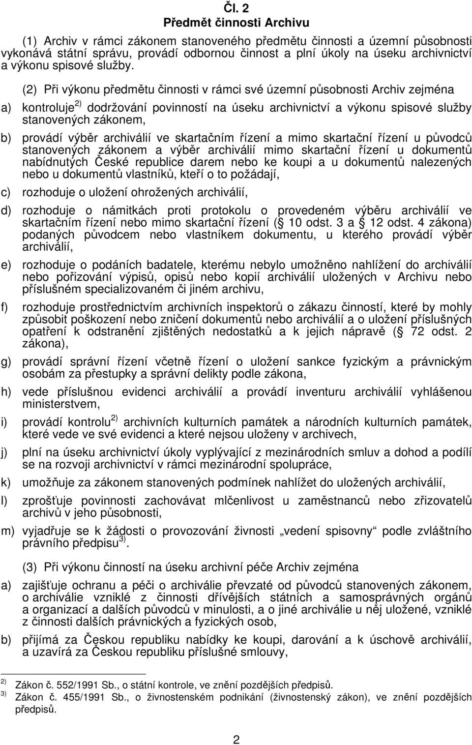 (2) Při výkonu předmětu činnosti v rámci své územní působnosti Archiv zejména a) kontroluje 2) dodržování povinností na úseku archivnictví a výkonu spisové služby stanovených zákonem, b) provádí