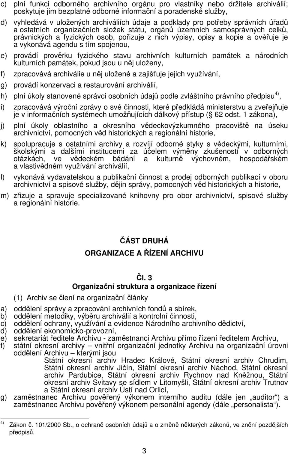 vykonává agendu s tím spojenou, e) provádí prověrku fyzického stavu archivních kulturních památek a národních kulturních památek, pokud jsou u něj uloženy, f) zpracovává archiválie u něj uložené a